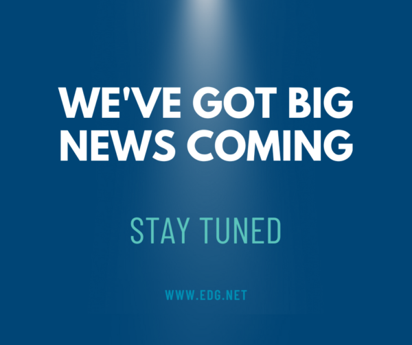 EDG text message that reads "We've Got Big News Coming - Stay Tuned - www.edg.net"